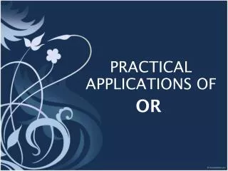 PRACTICAL APPLICATIONS OF OR