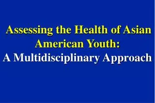 Assessing the Health of Asian American Youth: A Multidisciplinary Approach