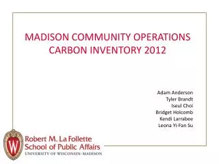 MADISON COMMUNITY OPERATIONS CARBON INVENTORY 2012 Adam Anderson Tyler Brandt Iseul Choi