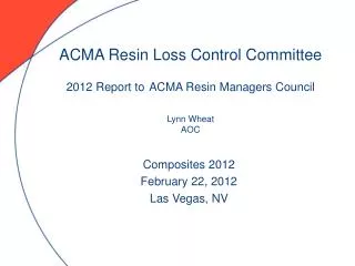 ACMA Resin Loss Control Committee 2012 Report to ACMA Resin Managers Council Lynn Wheat AOC