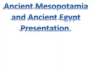 Ancient Mesopotamia and Ancient Egypt Presentation.