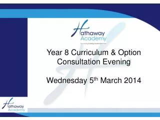 Year 8 Curriculum &amp; Option Consultation Evening Wednesday 5 th March 2014
