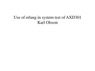 Use of erlang in system test of AXD301 Karl Olsson