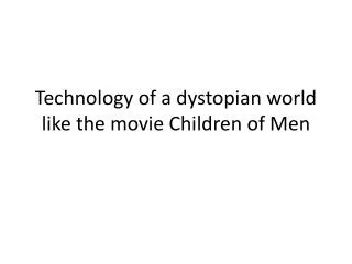 Technology of a dystopian world like the movie Children o f M en