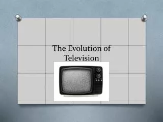 The Evolution of Television