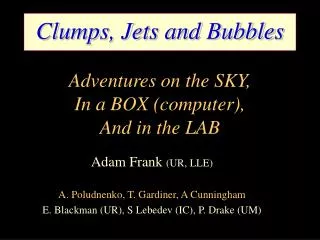 Clumps, Jets and Bubbles Adventures on the SKY, In a BOX (computer), And in the LAB