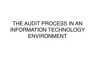 THE AUDIT PROCESS IN AN INFORMATION TECHNOLOGY ENVIRONMENT