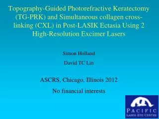 Simon Holland David TC Lin ASCRS, Chicago, Illinois 2012 No financial interests