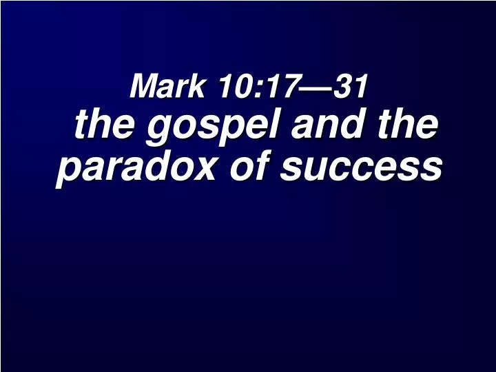 mark 10 17 31 the gospel and the paradox of success