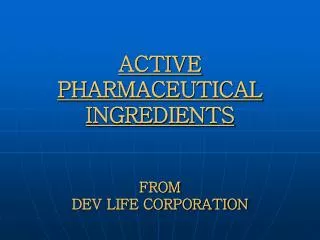 ACTIVE PHARMACEUTICAL INGREDIENTS FROM DEV LIFE CORPORATION