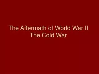The Aftermath of World War II The Cold War