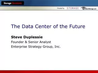 The Data Center of the Future Steve Duplessie Founder &amp; Senior Analyst