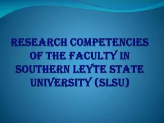 RESEARCH COMPETENCIES OF THE FACULTY IN SOUTHERN LEYTE STATE UNIVERSITY (SLSU)