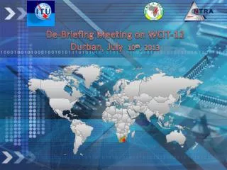 De-Briefing Meeting on WCIT-12 Durban, July 10 th , 2013