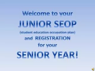 Welcome to your JUNIOR SEOP (student education occupation plan) and REGISTRATION f or your