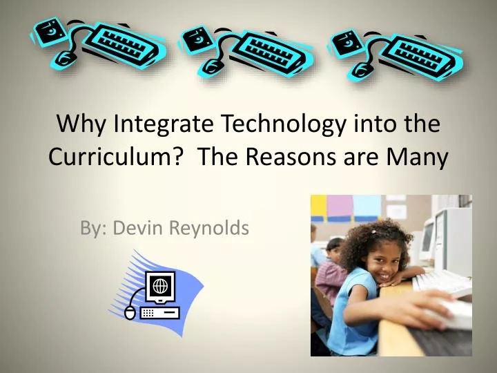 why integrate technology into the curriculum the reasons are many