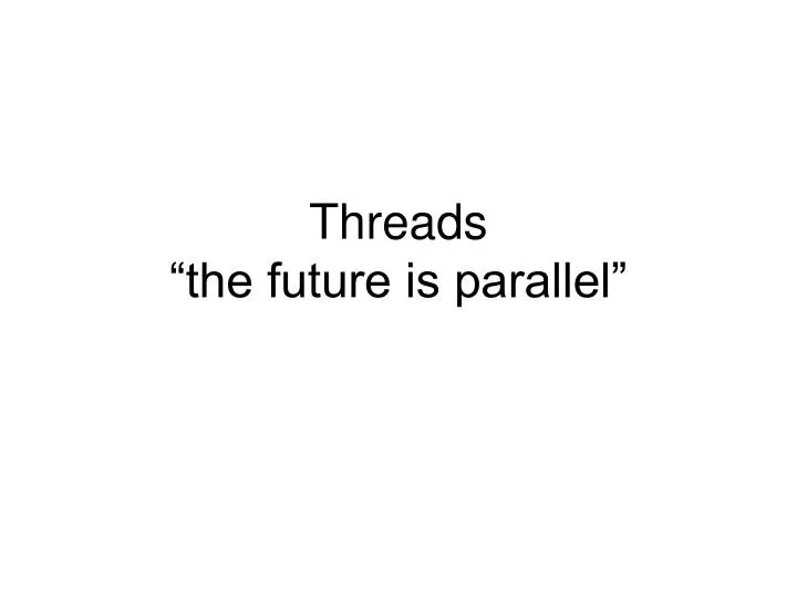 threads the future is parallel