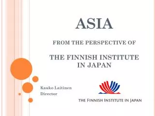 ASIA FROM THE PERSPECTIVE OF THE FINNISH INSTITUTE IN JAPAN