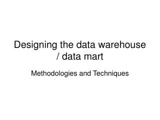 Designing the data warehouse / data mart