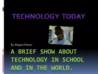 A Brief Show About Technology in school and In the world.