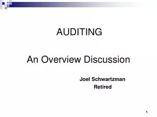 AUDITING An Overview Discussion Joel Schwartzman 			 Retired