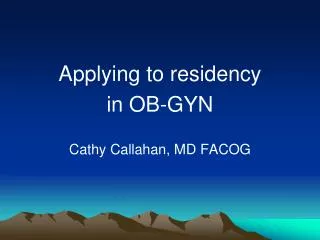 Applying to residency in OB-GYN Cathy Callahan, MD FACOG
