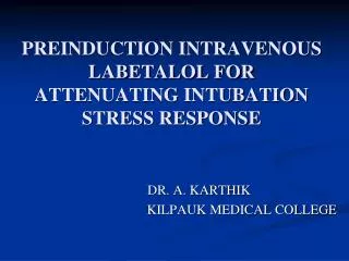 PREINDUCTION INTRAVENOUS LABETALOL FOR ATTENUATING INTUBATION STRESS RESPONSE