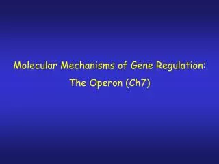 Molecular Mechanisms of Gene Regulation: The Operon (Ch7)
