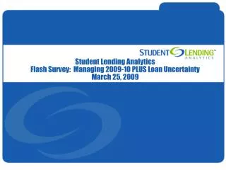 Student Lending Analytics Flash Survey: Managing 2009-10 PLUS Loan Uncertainty March 25, 2009
