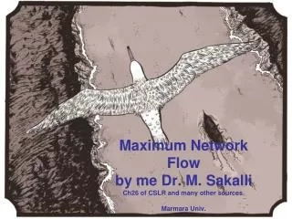 Maximum Network Flow by me Dr. M. Sakalli Ch26 of CSLR and many other sources. Marmara Univ.
