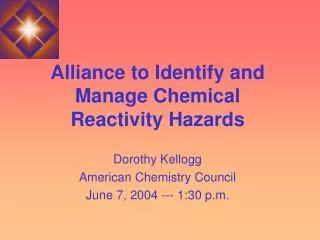 Alliance to Identify and Manage Chemical Reactivity Hazards Dorothy Kellogg