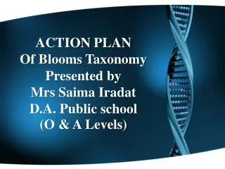 ACTION PLAN Of Blooms Taxonomy Presented by Mrs Saima Iradat D.A. Public school (O &amp; A Levels)