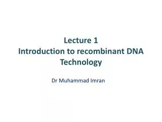 Lecture 1 Introduction to recombinant DNA Technology