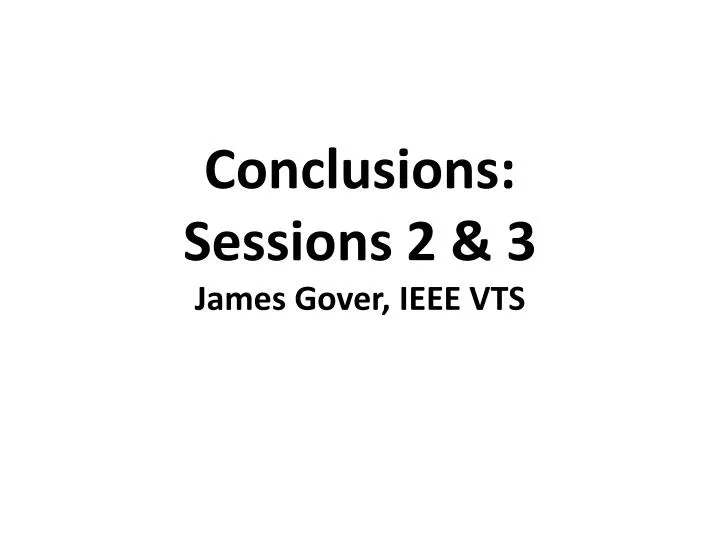 conclusions sessions 2 3 james gover ieee vts