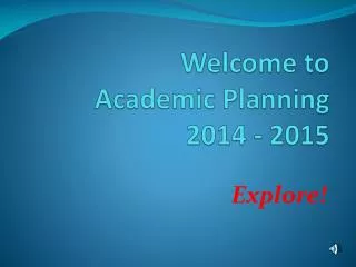 Welcome to Academic Planning 2014 - 2015