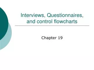 Interviews, Questionnaires, and control flowcharts