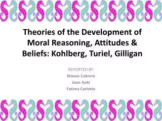 Theories of the Development of Moral Reasoning, Attitudes &amp; Beliefs: Kohlberg, Turiel, Gilligan