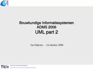 Bouwkundige Informatiesystemen ADMS 2006 UML part 2