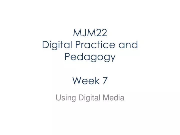 mjm22 digital practice and pedagogy week 7
