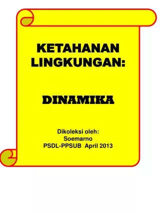 KETAHANAN LINGKUNGAN: DINAMIKA Dikoleksi oleh : Soemarno PSDL-PPSUB April 2013