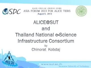 ALICE@SUT and Thailand National e-Science Infrastructure Consortium by Chinorat Kobdaj