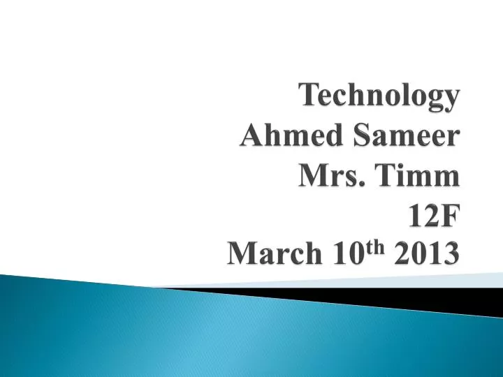technology ahmed sameer mrs timm 12f march 10 th 2013