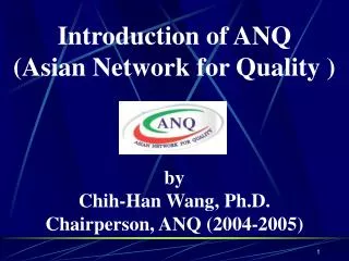 Introduction of ANQ (Asian Network for Quality ) by Chih-Han Wang, Ph.D.