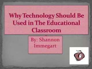 Why Technology Should Be Used in The Educational Classroom