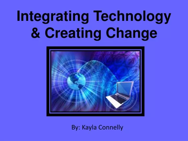 integrating technology creating change