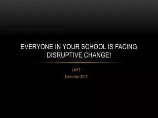 Everyone in your school is facing Disruptive change!