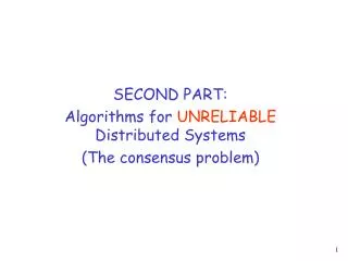 SECOND PART: Algorithms for UNRELIABLE Distributed Systems (The consensus problem)