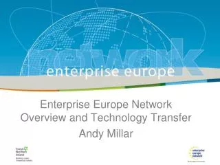 Enterprise Europe Network Overview and Technology Transfer Andy Millar