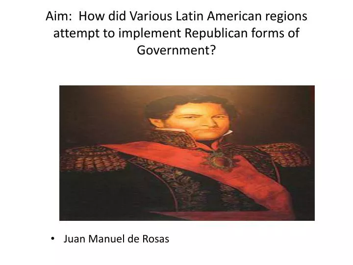 aim how did various latin american regions attempt to implement republican forms of government