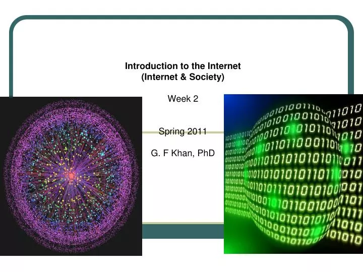 introduction to the internet internet society week 2 spring 2011 g f khan phd